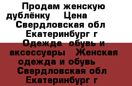 Продам женскую дублёнку  › Цена ­ 4 000 - Свердловская обл., Екатеринбург г. Одежда, обувь и аксессуары » Женская одежда и обувь   . Свердловская обл.,Екатеринбург г.